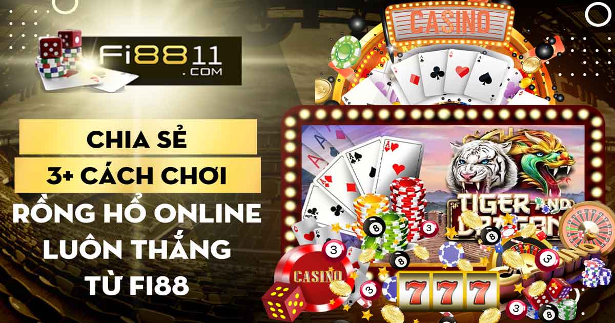 Chia sẻ 3+ Cách chơi rồng hổ online luôn thắng từ Fi88 Cách Chơi Rồng Hổ Online Luôn Thắng Từ Fi88